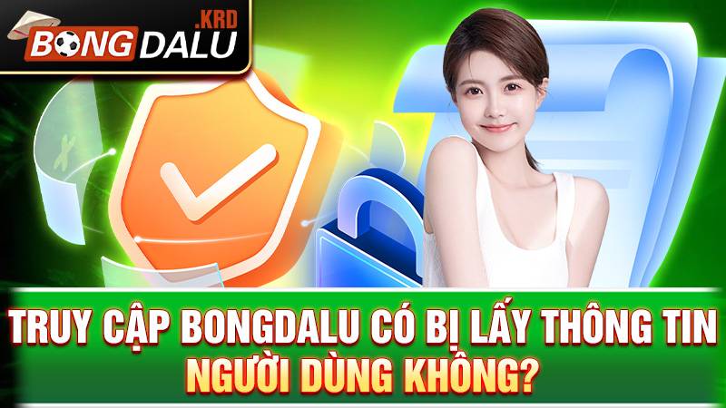 Bongdalu 180 Bongdalu cam kết không thu thập thông tin người dùng